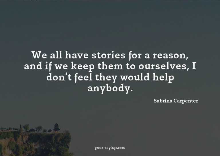 We all have stories for a reason, and if we keep them t