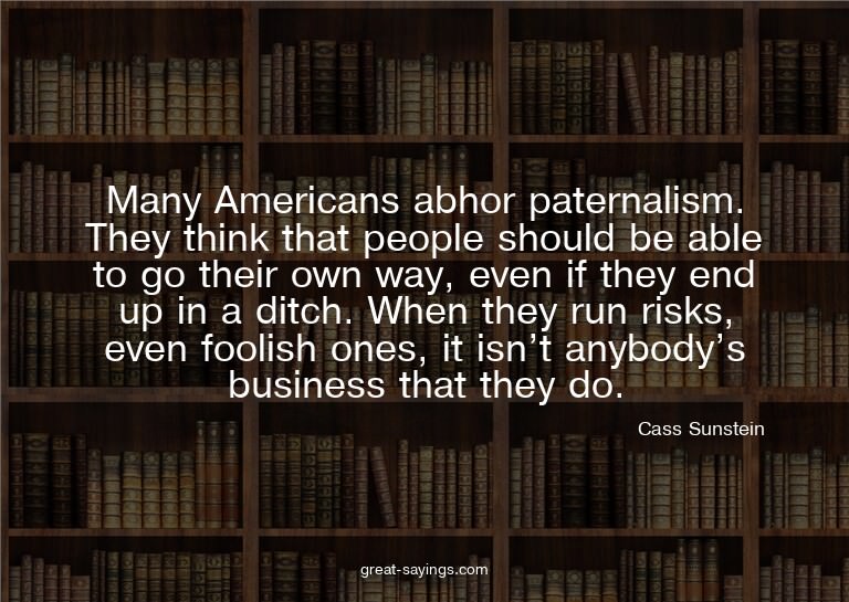Many Americans abhor paternalism. They think that peopl