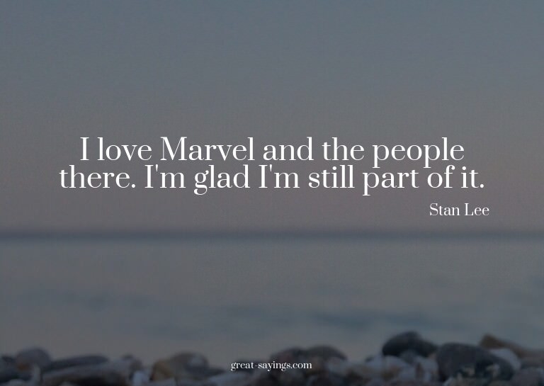 I love Marvel and the people there. I'm glad I'm still
