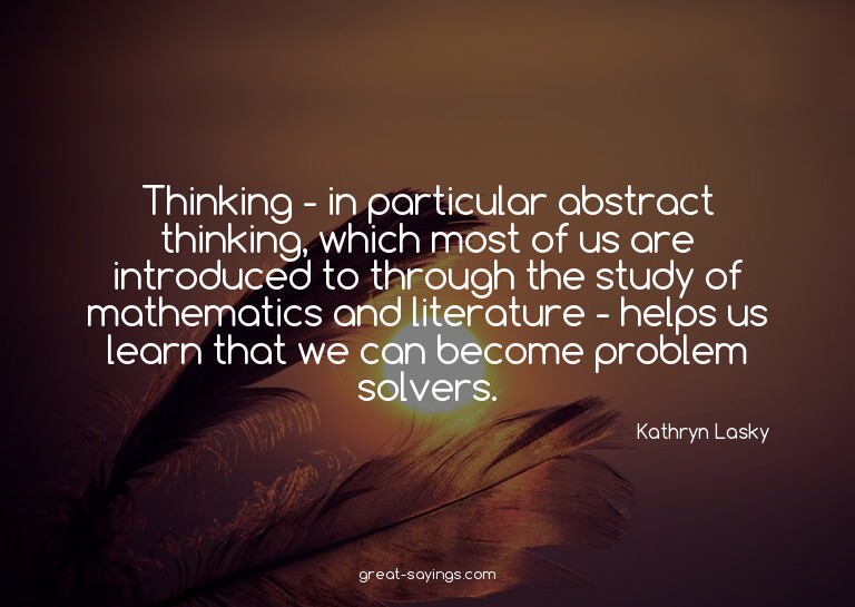 Thinking - in particular abstract thinking, which most