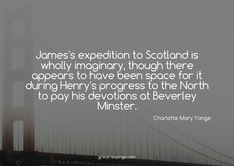 James's expedition to Scotland is wholly imaginary, tho