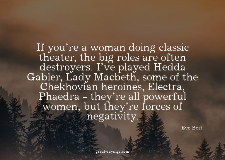 If you're a woman doing classic theater, the big roles