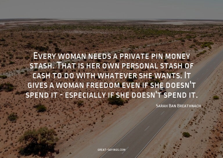 Every woman needs a private pin money stash. That is he