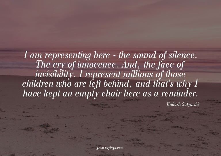I am representing here - the sound of silence. The cry