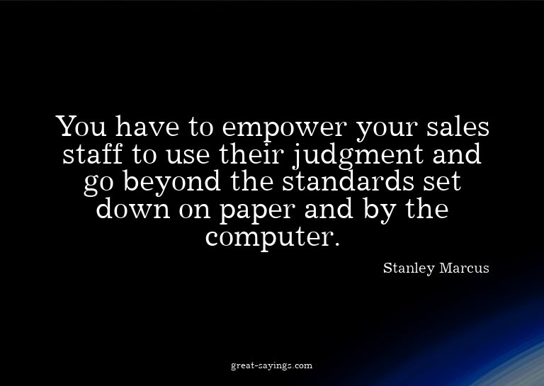 You have to empower your sales staff to use their judgm