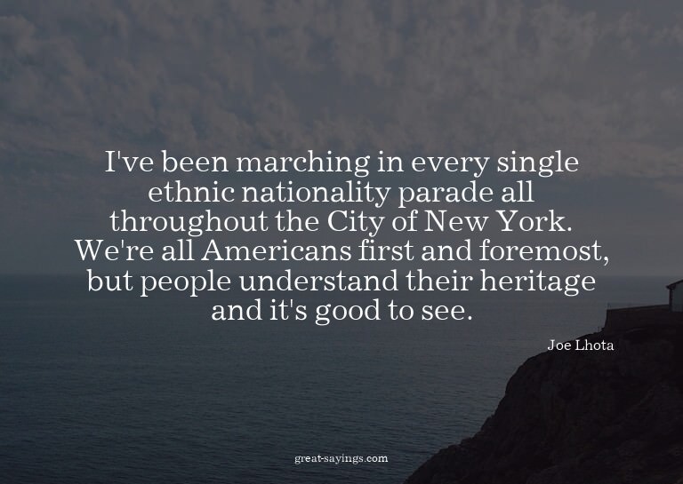 I've been marching in every single ethnic nationality p