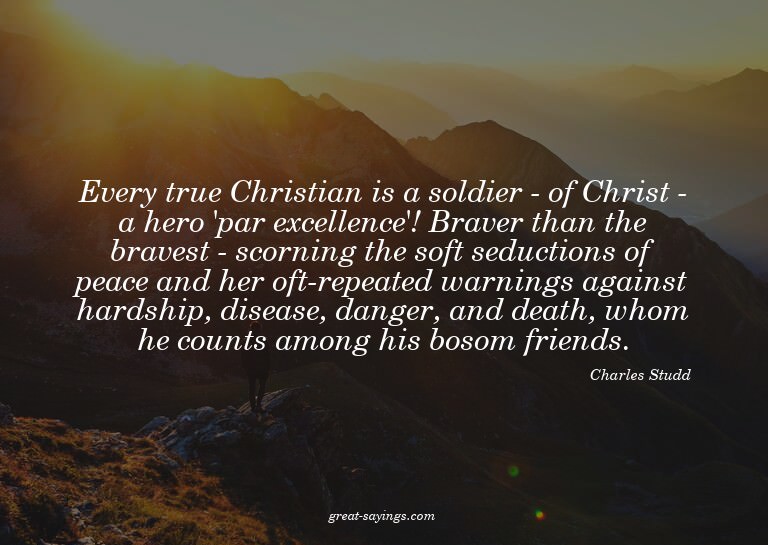 Every true Christian is a soldier - of Christ - a hero