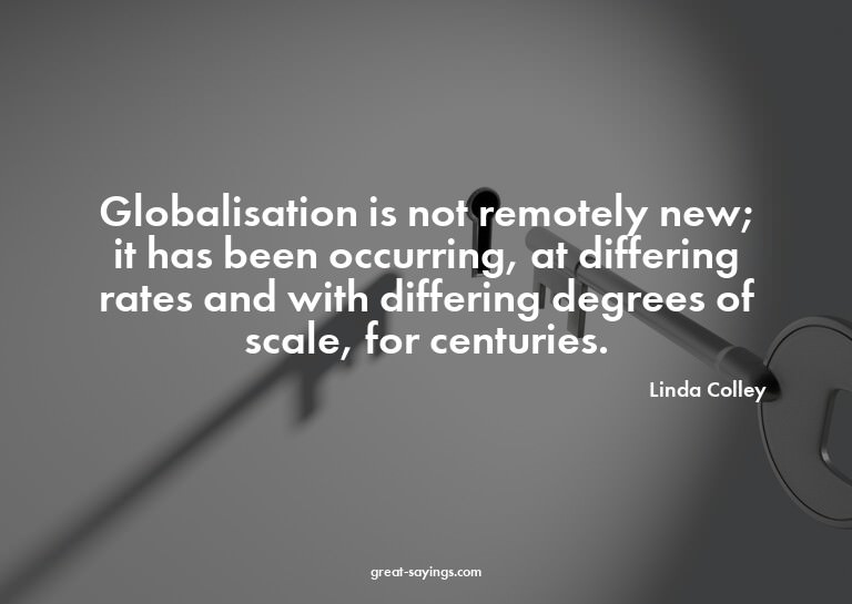 Globalisation is not remotely new; it has been occurrin