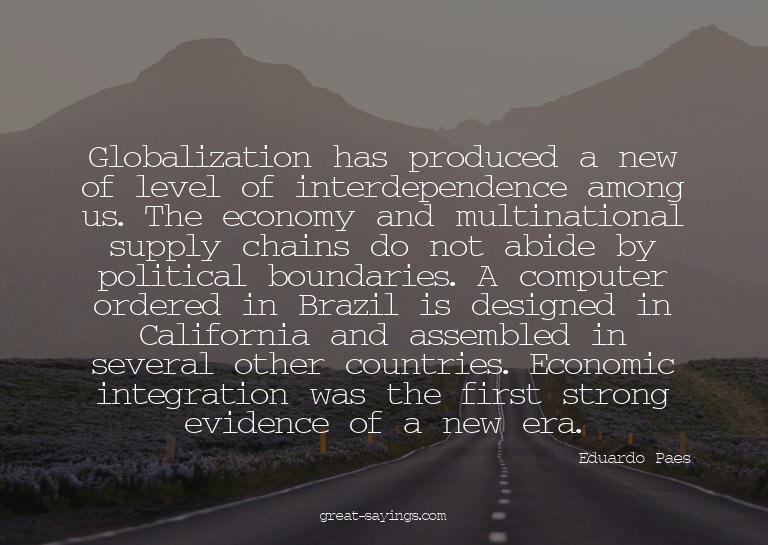 Globalization has produced a new of level of interdepen