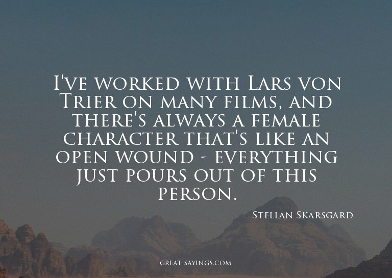 I've worked with Lars von Trier on many films, and ther