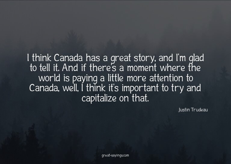 I think Canada has a great story, and I'm glad to tell