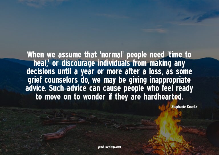 When we assume that 'normal' people need 'time to heal,