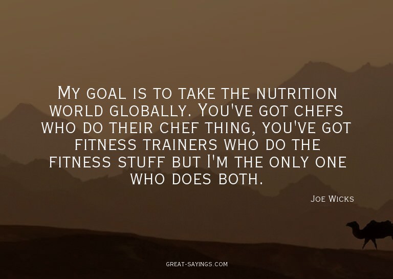 My goal is to take the nutrition world globally. You've
