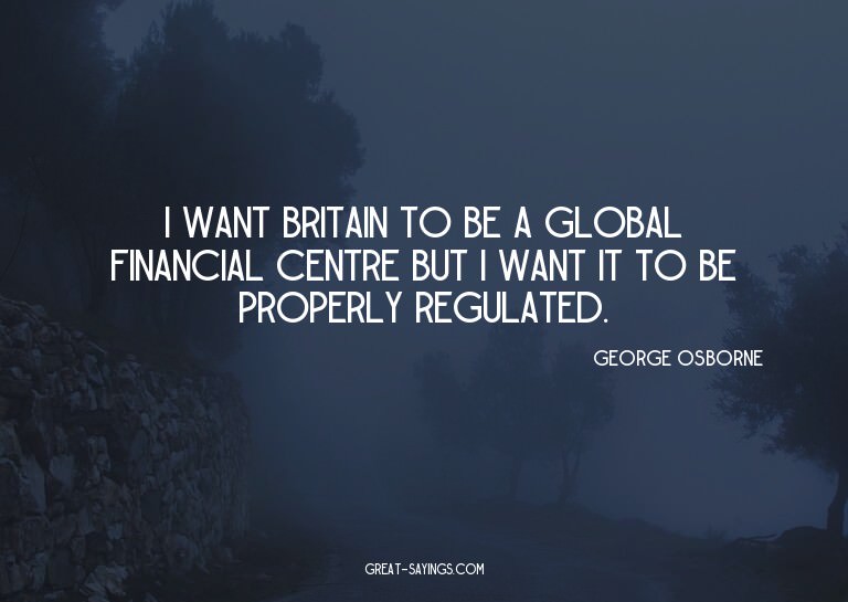 I want Britain to be a global financial centre but I wa