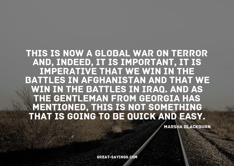 This is now a global war on terror and, indeed, it is i