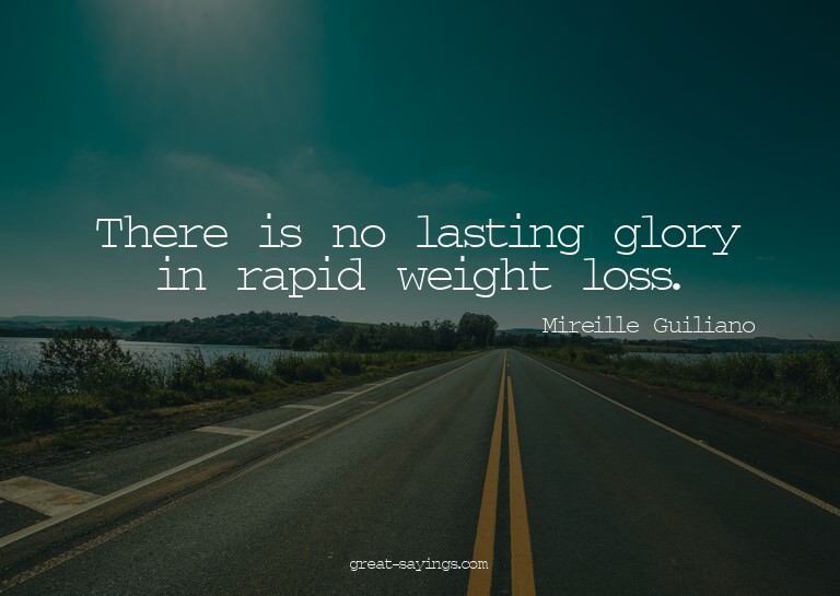 There is no lasting glory in rapid weight loss.

