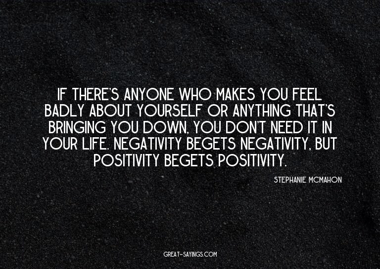 If there's anyone who makes you feel badly about yourse