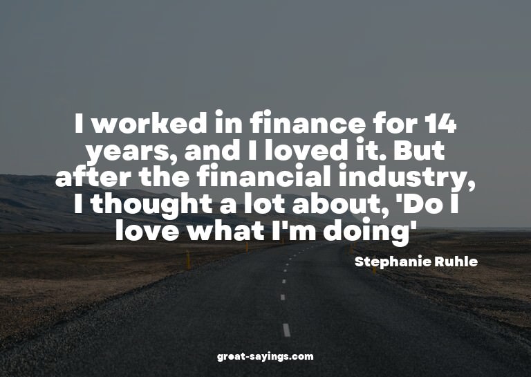 I worked in finance for 14 years, and I loved it. But a