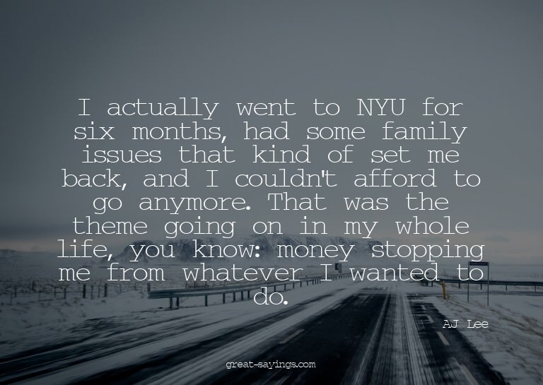 I actually went to NYU for six months, had some family
