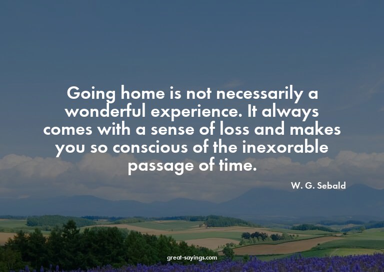 Going home is not necessarily a wonderful experience. I