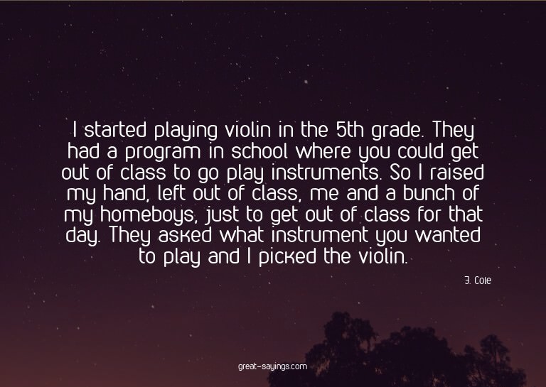 I started playing violin in the 5th grade. They had a p
