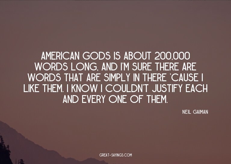 American Gods is about 200,000 words long, and I'm sure