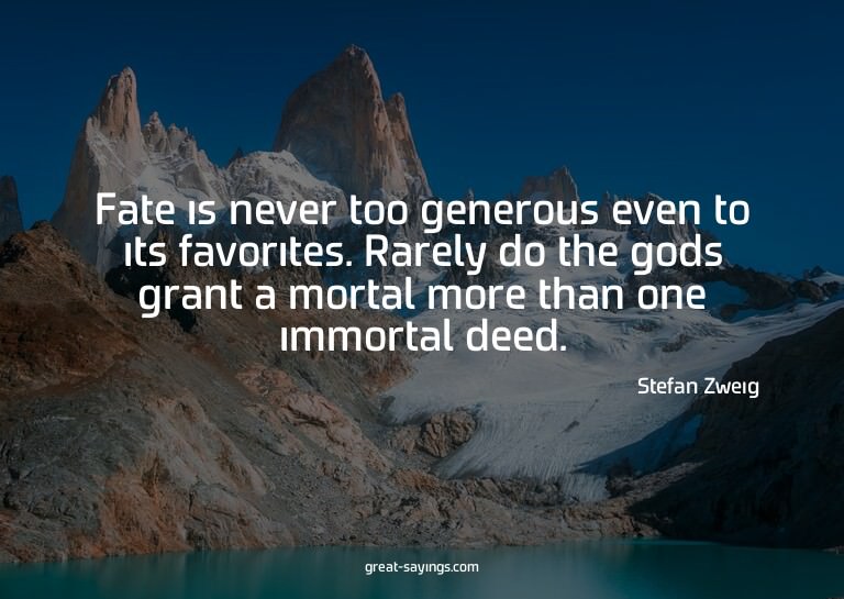 Fate is never too generous even to its favorites. Rarel