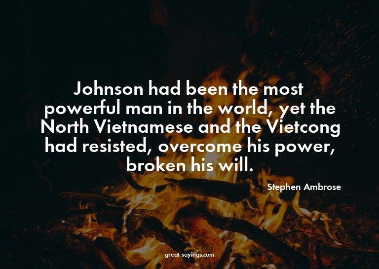 Johnson had been the most powerful man in the world, ye