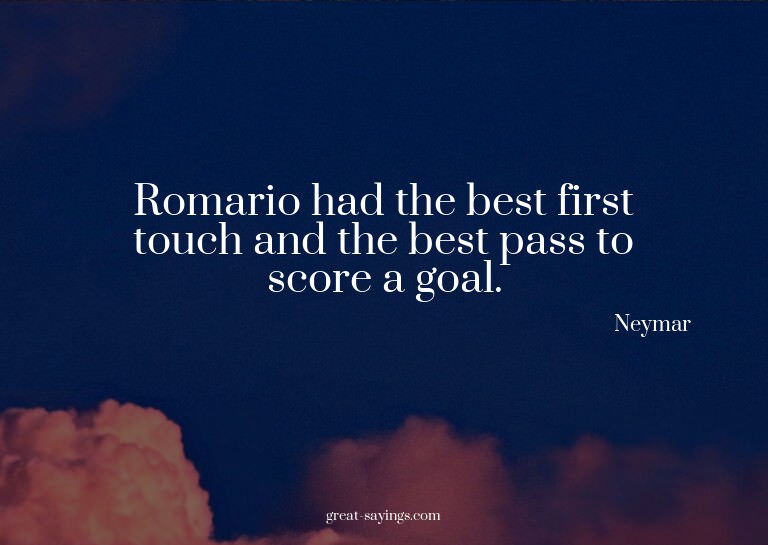 Romario had the best first touch and the best pass to s