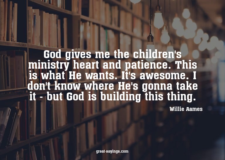 God gives me the children's ministry heart and patience