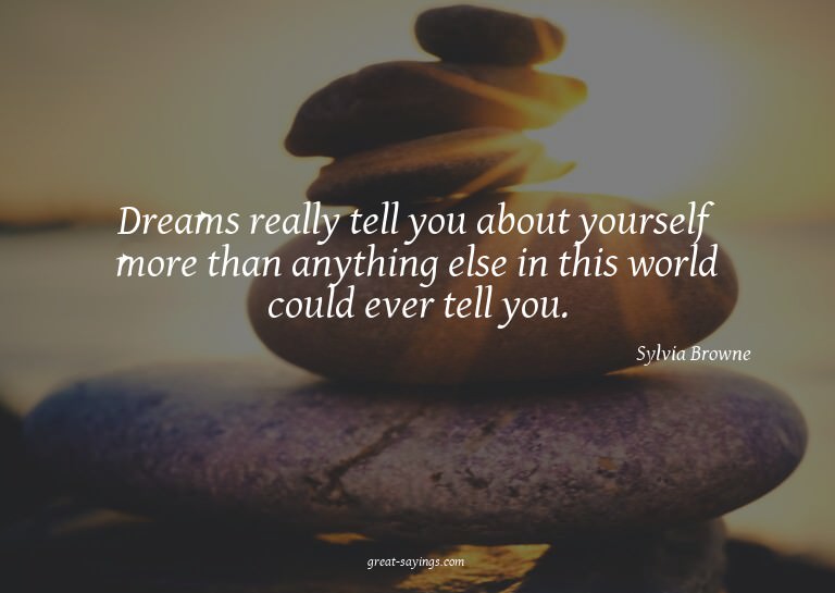 Dreams really tell you about yourself more than anythin