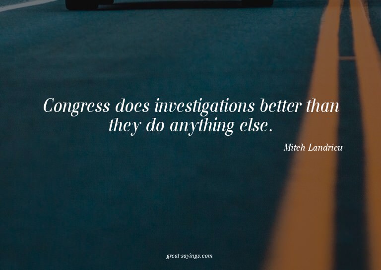 Congress does investigations better than they do anythi