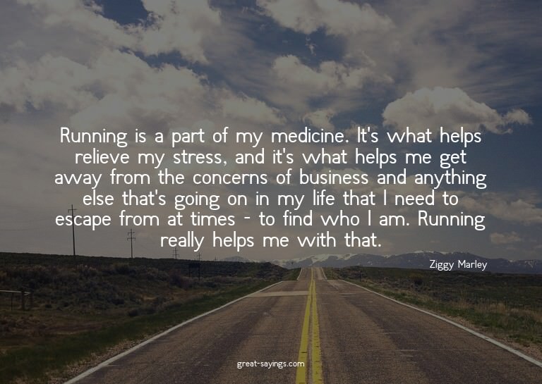 Running is a part of my medicine. It's what helps relie