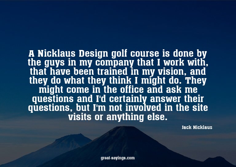 A Nicklaus Design golf course is done by the guys in my