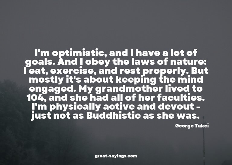 I'm optimistic, and I have a lot of goals. And I obey t