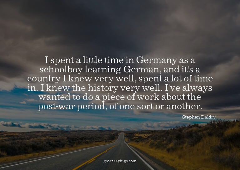 I spent a little time in Germany as a schoolboy learnin