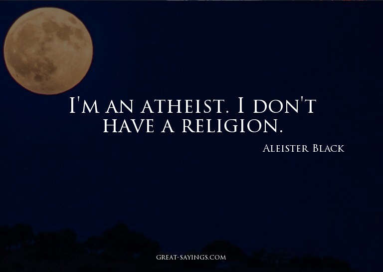 I'm an atheist. I don't have a religion.

