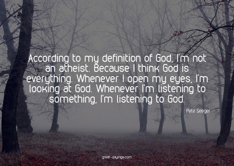 According to my definition of God, I'm not an atheist.
