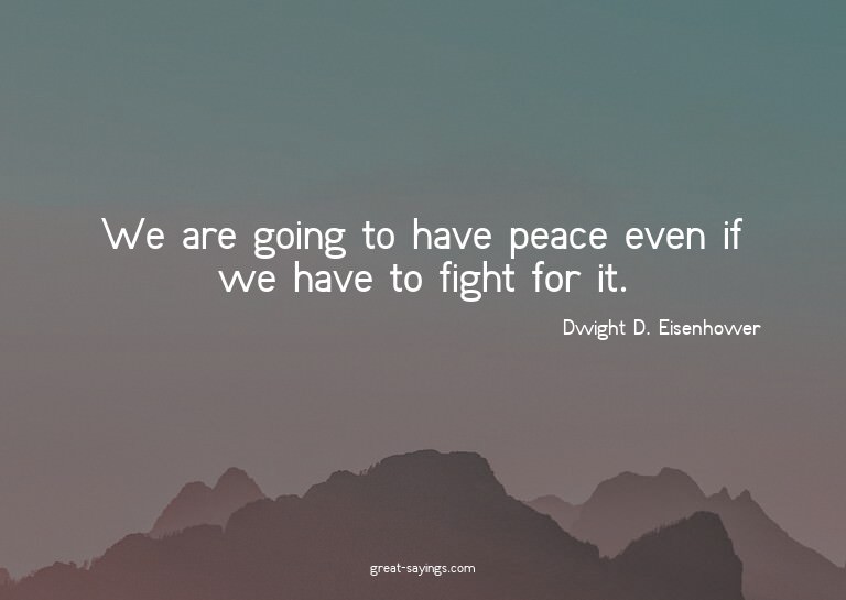 We are going to have peace even if we have to fight for