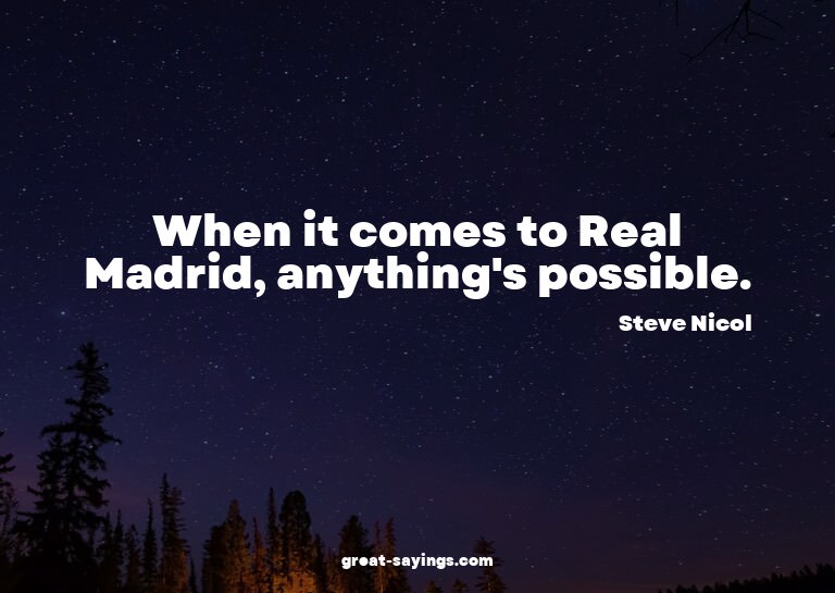 When it comes to Real Madrid, anything's possible.

