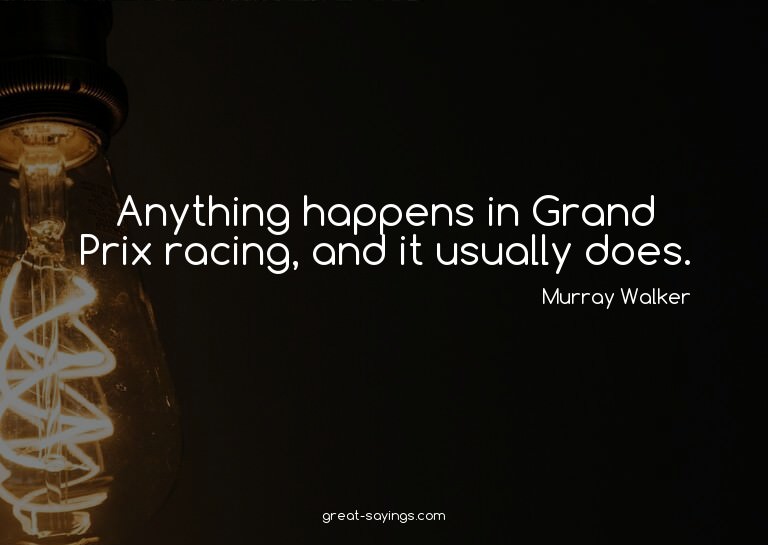 Anything happens in Grand Prix racing, and it usually d