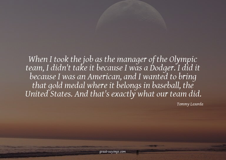When I took the job as the manager of the Olympic team,