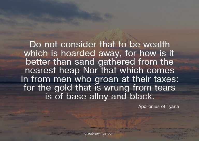 Do not consider that to be wealth which is hoarded away