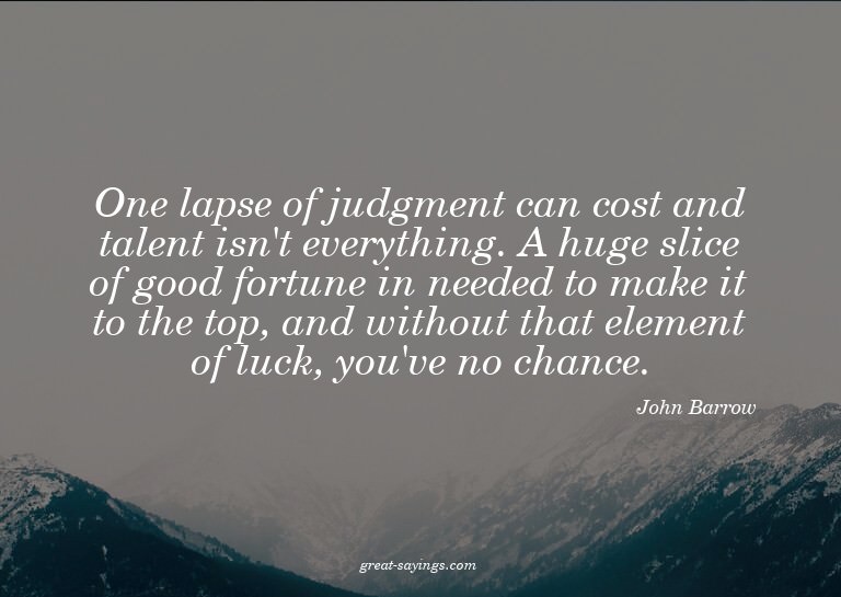 One lapse of judgment can cost and talent isn't everyth