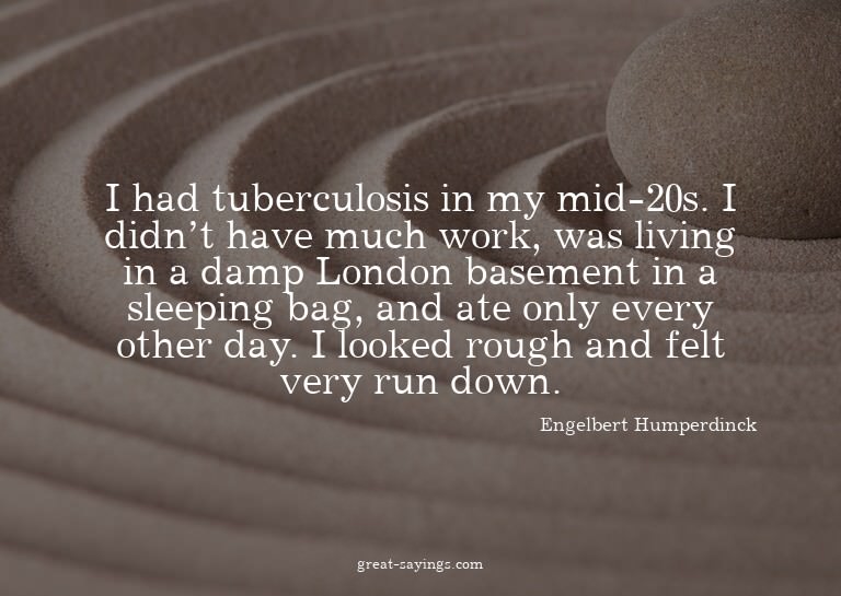 I had tuberculosis in my mid-20s. I didn't have much wo
