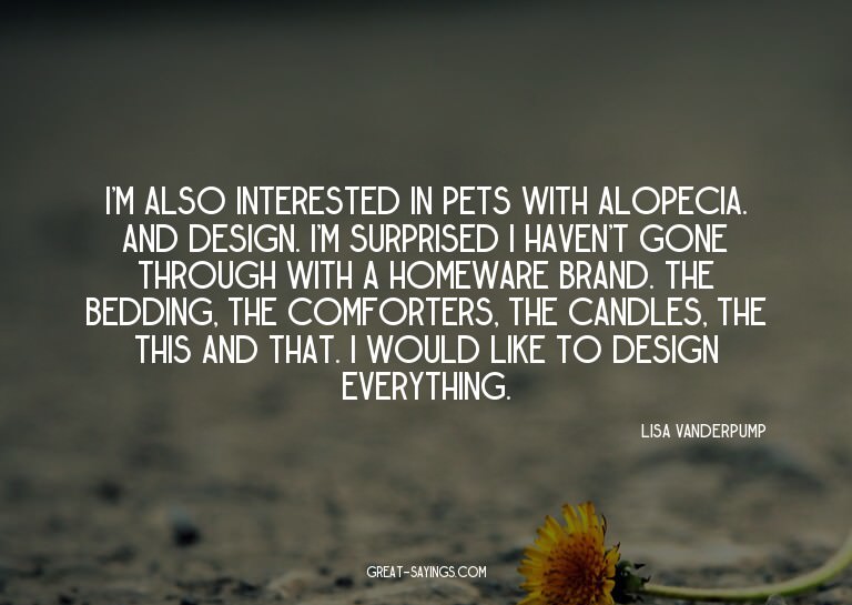 I'm also interested in pets with alopecia. And design.