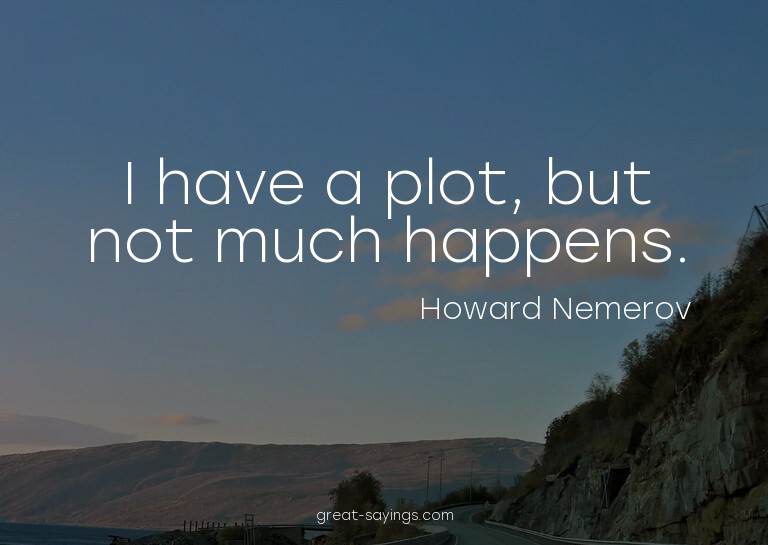 I have a plot, but not much happens.


