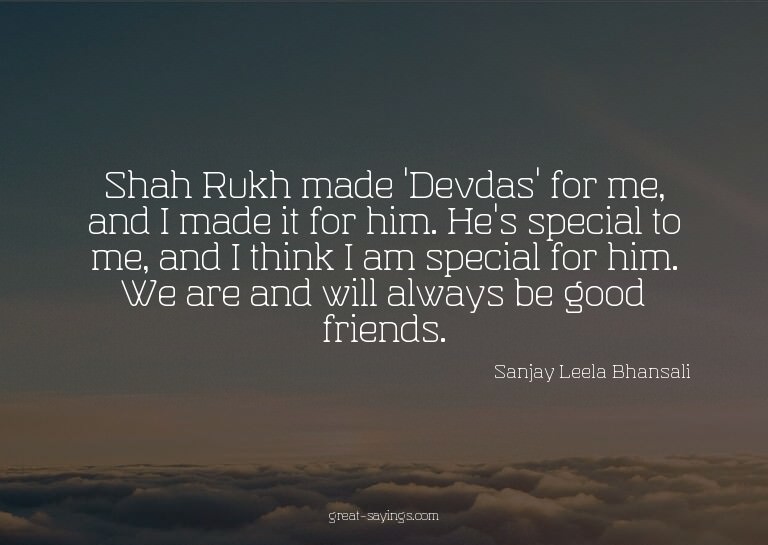 Shah Rukh made 'Devdas' for me, and I made it for him.