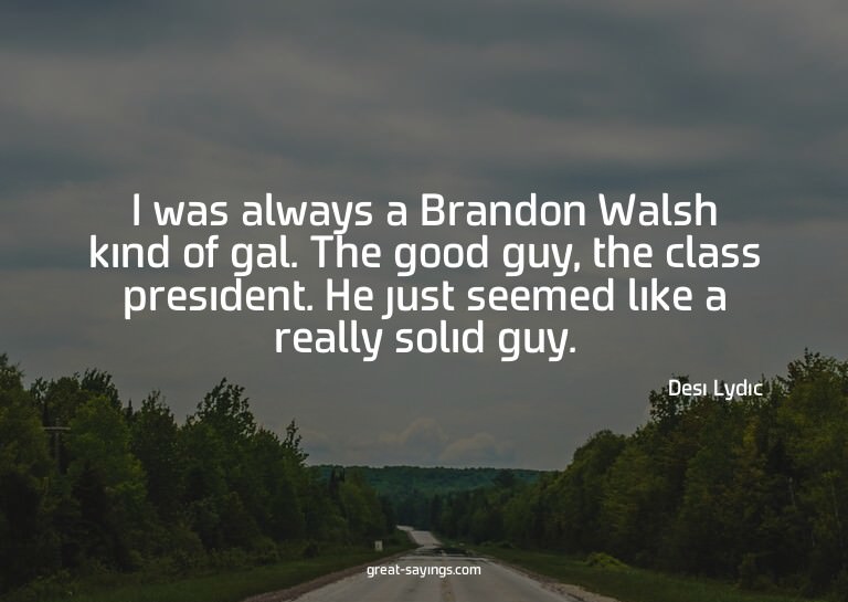 I was always a Brandon Walsh kind of gal. The good guy,