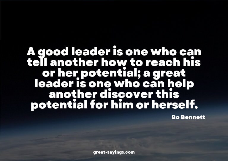 A good leader is one who can tell another how to reach
